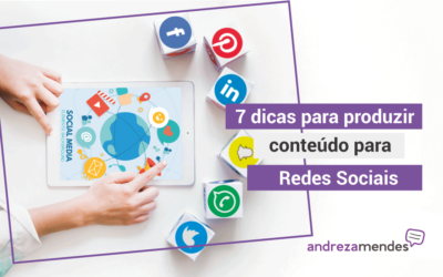 7 dicas para produzir conteúdo para Redes Sociais